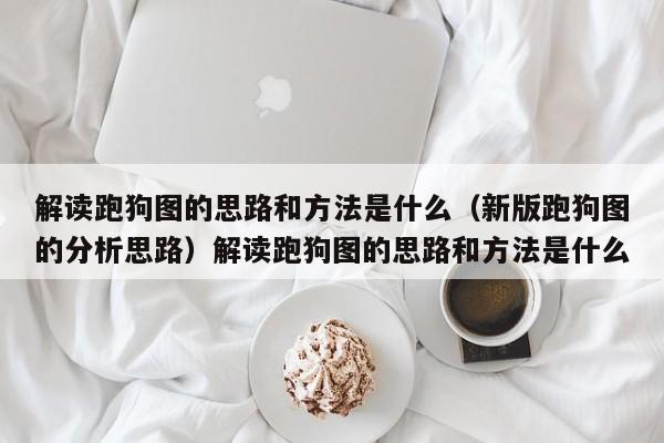 解读跑狗图的思路和方法是什么（新版跑狗图的分析思路）解读跑狗图的思路和方法是什么